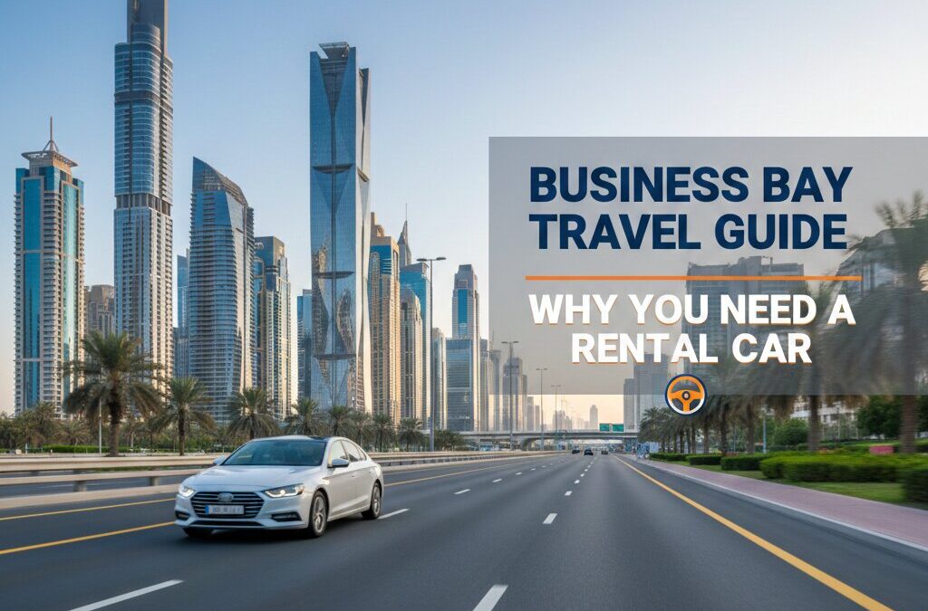 Business Bay Travel Guide: Why You Need a Rental Car