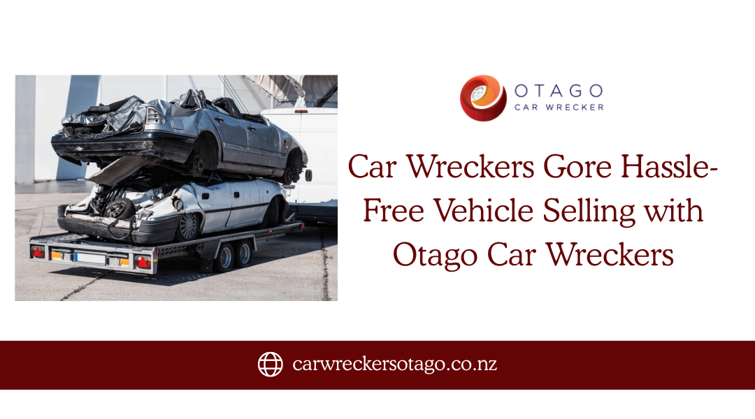 Car Wreckers Gore: Hassle-Free Vehicle Selling with Otago Car Wreckers