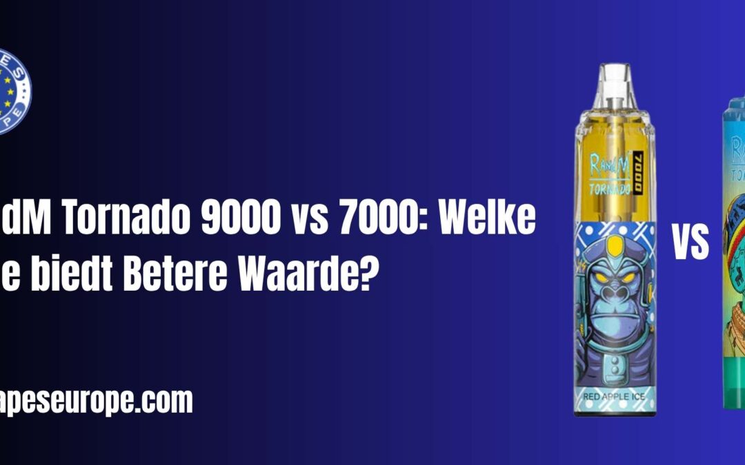 RandM Tornado 9000 vs 7000: Welke Vape biedt Betere Waarde?​