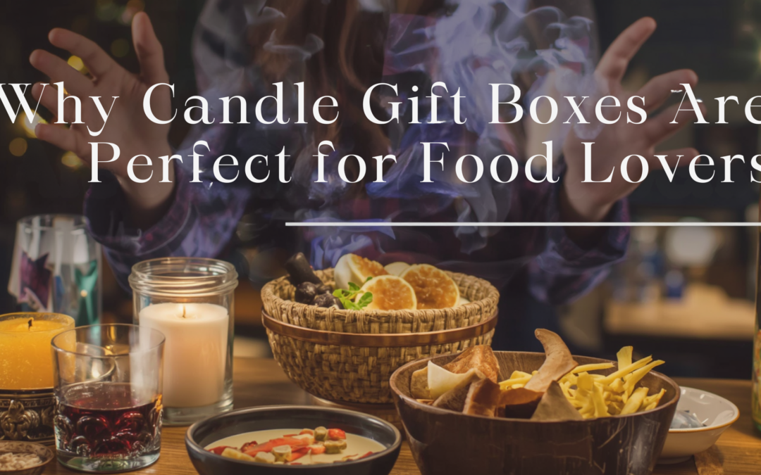 Why Candle Gift Boxes Are Perfect for Food Lovers
